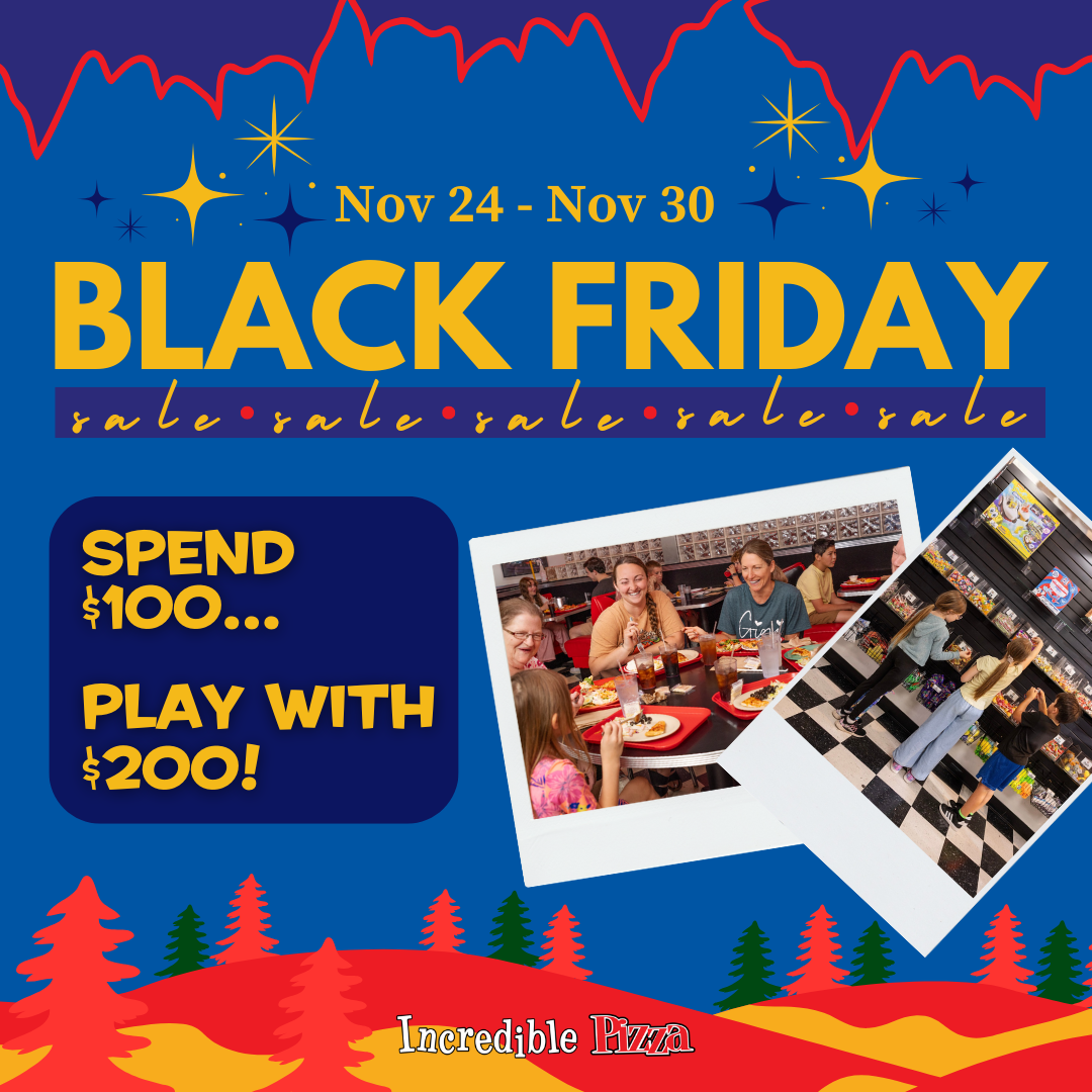 Black Friday at Incredible Pizza — Spend $100, Play with $200, November 24 through November 30